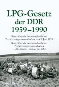 Title: LPG - Gesetz der DDR 1959-1990: Gesetz über die landwirtschaftlichen Produktionsgenossenschaften vom 3. Juni 1959. Gesetz über die landwirtschaftlichen Produktionsgenossenschaften -LPG-Gesetz- vom 2. Juli 1982, Author: Harald Rockstuhl