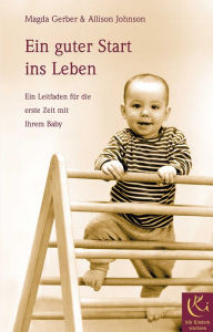 Title: Ein guter Start ins Leben: Ein Leitfaden für die erste Zeit mit Ihrem Baby, Author: Magda Gerber