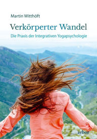 Title: Verkörperter Wandel: Die Praxis der Integrativen Yogapsychologie, Author: Martin Witthöft