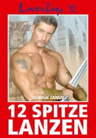 Title: Loverboys 72: 12 spitze Lanzen: Der schwule Artus-Roman, Author: Tilman Janus