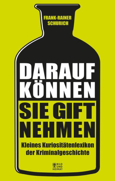 Darauf können Sie Gift nehmen: Kleines Kuriositätenlexion der Kriminalgeschichte