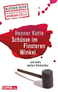 Title: Schüsse im Finsteren Winkel: und sechs weitere Verbrechen, Author: Henner Kotte