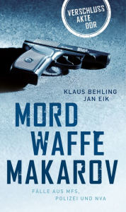 Title: Mordwaffe Makarov: Fälle aus MfS, Polizei und NVA, Author: Klaus Behling