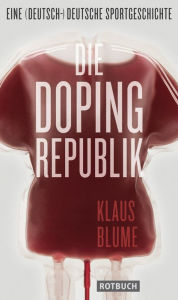 Title: Die Dopingrepublik: Eine (deutsch-)deutsche Sportgeschichte, Author: Klaus Blume