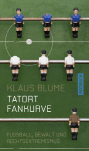 Title: Tatort Fankurve: Fussball, Gewalt und Rechtsextremismus, Author: Klaus Blume