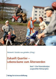 Title: Zukunft Quartier - Lebensräume zum Älterwerden, Band 1: Eine Potenzialanalyse ausgewählter Wohnprojekte, Author: Netzwerk: Soziales neu gestalten