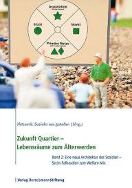 Title: Zukunft Quartier - Lebensräume zum Älterwerden, Band 2: Eine neue Architektur des Sozialen - Sechs Fallstudien zum Welfare Mix, Author: Netzwerk: Soziales neu gestalten