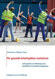 Title: Für gesunde Arbeitsplätze motivieren: Anreizsysteme zur Verbreitung eines betrieblichen Gesundheitsmanagements, Author: Bertelsmann Stiftung