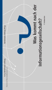 Title: Was kommt nach der Informationsgesellschaft?: 11 Antworten, Author: Bertelsmann Stiftung