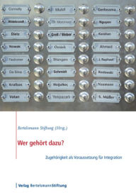 Title: Wer gehört dazu?: Zugehörigkeit als Voraussetzung für Integration, Author: Bertelsmann Stiftung