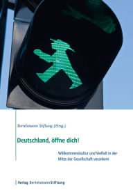 Title: Deutschland, öffne dich!: Willkommenskultur und Vielfalt in der Mitte der Gesellschaft verankern, Author: Bertelsmann Stiftung