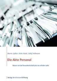 Title: Die Akte Personal: Warum die Personalwirtschaft sich jetzt neu erfinden sollte, Author: Martin Spilker