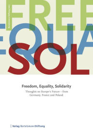 Title: Freedom, Equality, Solidarity: Thoughts on Europe's Future - from Germany, France and Poland, Author: Bertelsmann Stiftung