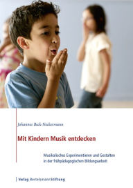 Title: Mit Kindern Musik entdecken: Musikalisches Experimentieren und Gestalten in der frühpädagogischen Bildungsarbeit, Author: Johannes Beck-Neckermann