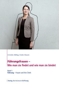 Title: Führungsfrauen - Wie man sie findet und wie man sie bindet: Band 1: Führung - Frauen und ihre Chefs, Author: Cornelia Edding