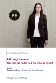 Title: Führungsfrauen - Wie man sie findet und wie man sie bindet: Band 2: Das Unternehmen - Schrittmacher der Veränderung, Author: Cornelia Edding