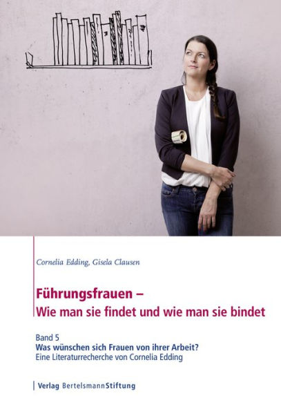 Führungsfrauen - Wie man sie findet und wie man sie bindet: Band 5: Was wünschen sich Frauen von ihrer Arbeit? Eine Literaturrecherche