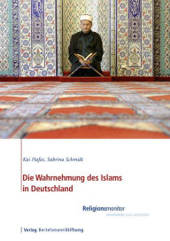 Title: Die Wahrnehmung des Islams in Deutschland: Religionsmonitor - verstehen was verbindet, Author: Kai Hafez
