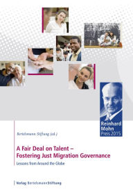 Title: A Fair Deal on Talent - Fostering Just Migration Governance: Lessons from Around the Globe, Author: Bertelsmann Stiftung