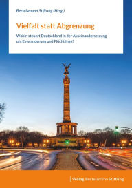 Title: Vielfalt statt Abgrenzung: Wohin steuert Deutschland in der Auseinandersetzung um Einwanderung und Flüchtlinge?, Author: Bertelsmann Stiftung