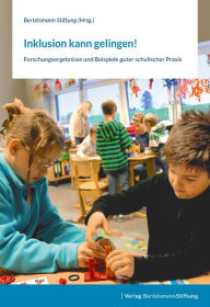 Title: Inklusion kann gelingen!: Forschungsergebnisse und Beispiele guter schulischer Praxis, Author: Bertelsmann Stiftung