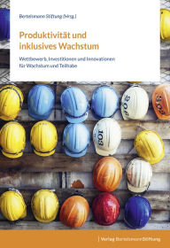 Title: Produktivität und inklusives Wachstum: Wettbewerb, Investitionen und Innovationen für Wachstum und Teilhabe, Author: Bertelsmann Stiftung