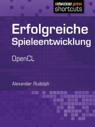 Title: Erfolgreiche Spieleentwicklung: OpenCL, Author: Alexander Rudolph