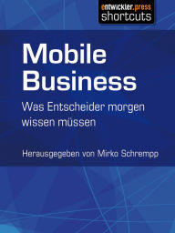 Title: Mobile Business: Was Entscheider morgen wissen müssen, Author: Mirko Schrempp