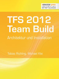 Title: TFS 2012 TFS 2012 Team Build - Architektur und Installation: Architektur und Installation, Author: Tobias Richling