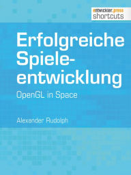 Title: Erfolgreiche Spieleentwicklung: OpenGL in Space, Author: Alexander Rudolph
