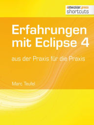 Title: Erfahrungen mit Eclipse 4: aus der Praxis für die Praxis, Author: Marc Teufel