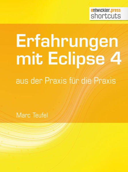 Erfahrungen mit Eclipse 4: aus der Praxis für die Praxis