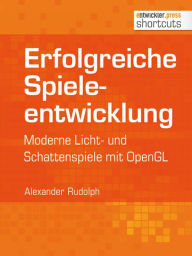 Title: Erfolgreiche Spieleentwicklung: Moderne Licht- und Schattenspiele mit OpenGL, Author: Alexander Rudolph