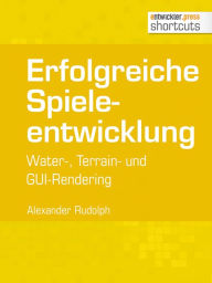 Title: Erfolgreiche Spieleentwicklung: Water-, Terrain- und GUI-Rendering mit OpenGL, Author: Alexander Rudolph