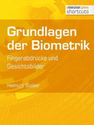 Title: Grundlagen der Biometrik: Fingerabdrücke und Gesichtsbilder, Author: Helmuth Stoiber