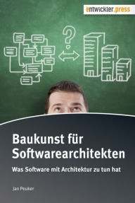 Title: Baukunst für Softwarearchitekten: Was Software mit Architektur zu tun hat, Author: Jan Peuker