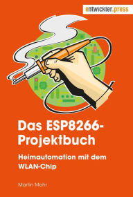 Title: Das ESP8266-Projektbuch: Heimautomation mit dem WLAN-Chip, Author: Martin Mohr