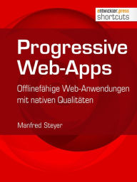 Title: Progressive Web-Apps: Offlinefähige Web-Anwendungen mit nativen Qualitäten, Author: Manfred Steyer