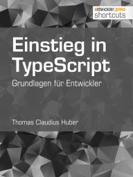 Title: Einstieg in TypeScript: Grundlagen für Entwickler, Author: Thomas Claudius Huber
