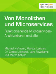 Title: Von Monolithen und Microservices: Funktionierende Microservices-Architekturen erstellen, Author: Markus Lackner