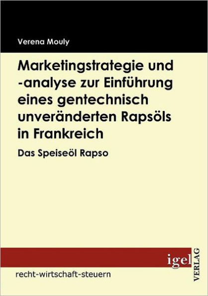 Marketingstrategie und -analyse zur Einführung eines gentechnisch unveränderten Rapsöls in Frankreich: Das Speiseöl Rapso