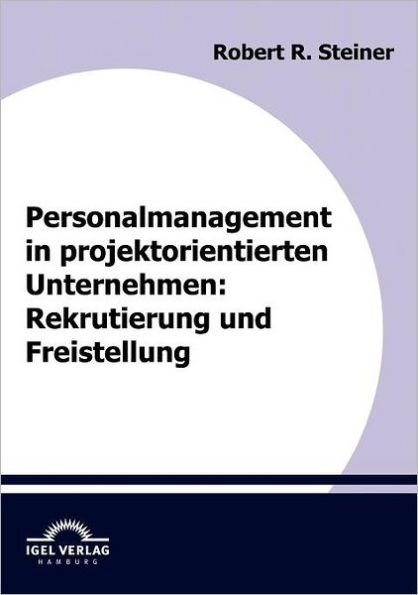 Personalmanagement in projektorientierten Unternehmen: Rekrutierung und Freistellung