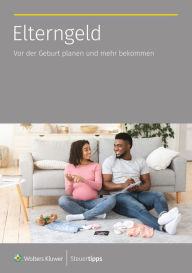 Title: Elterngeld: Vor der Geburt planen und mehr bekommen, Author: Wolters Kluwer Steuertipps