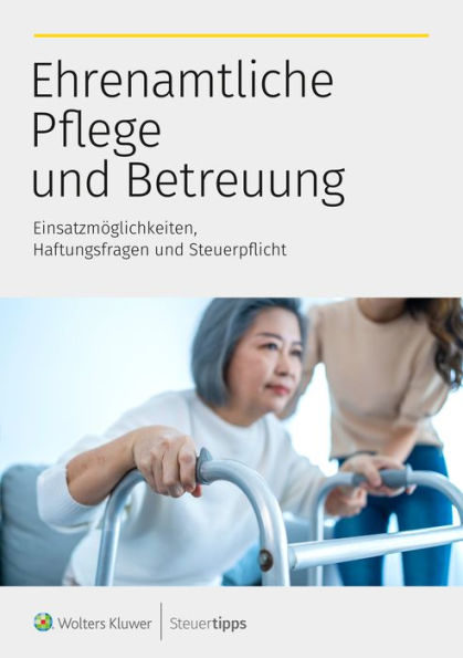 Ehrenamtliche Pflegekräfte: Einsatzmöglichkeiten, Haftungsfragen und Steuerpflicht