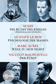 Title: Die Kunst des Krieges - Psychologie der Massen - Wege zu sich selbst - Der Fürst: Sunzi aus dem Chinesischen übersetzt, Author: Sunzi