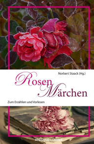 Title: Rosenmärchen: Märchen zum Erzählen und Vorlesen, Author: Norbert Staack