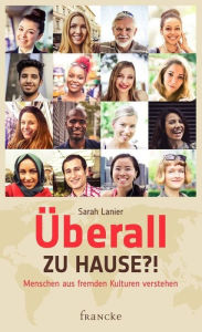 Title: Überall zu Hause?!: Menschen aus fremden Kulturen verstehen, Author: Sarah Lanier