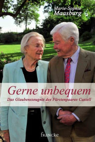 Title: Gerne unbequem: Das Glaubenszeugnis des Fürstenpaares Castell, Author: Marie-Sophie Maasburg