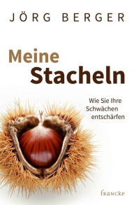 Title: Meine Stacheln: Wie Sie Ihre Schwächen entschärfen, Author: Jörg Berger