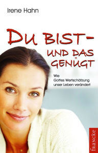 Title: Du bist - und das genügt!: Wie Gottes Wertschätzung unser Leben verändert, Author: Irene Hahn